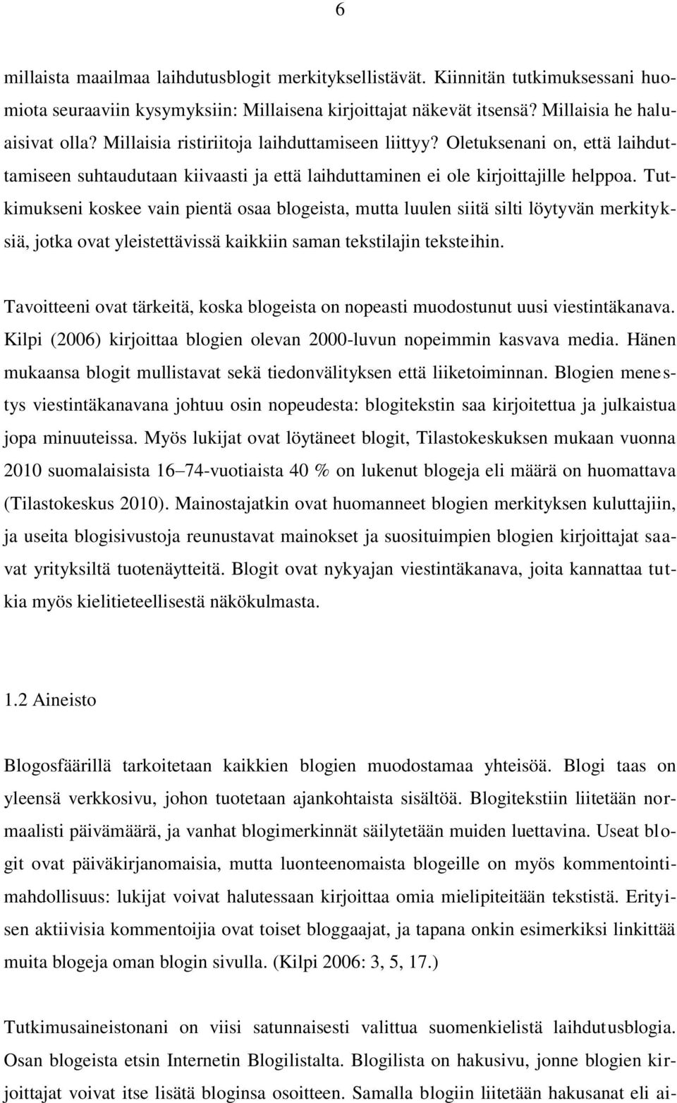 Tutkimukseni koskee vain pientä osaa blogeista, mutta luulen siitä silti löytyvän merkityksiä, jotka ovat yleistettävissä kaikkiin saman tekstilajin teksteihin.