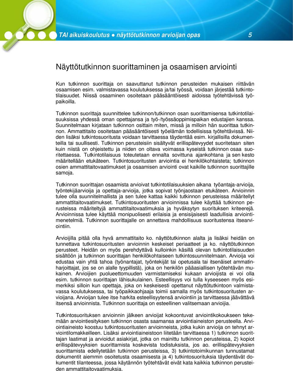 Tutkinnon suorittaja suunnittelee tutkinnon/tutkinnon osan suorittamisensa tutkintotilaisuuksissa yhdessä oman opettajansa ja työ-/työssäoppimispaikan edustajien kanssa.