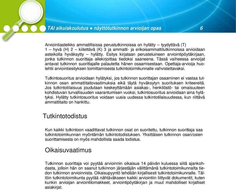 Tässä vaiheessa arvioijat antavat tutkinnon suorittajalle palautetta hänen osaamisestaan. Opettaja-arvioija huolehtii arviointiesityksen toimittamisesta tutkintotoimikunnalle vahvistettavaksi.