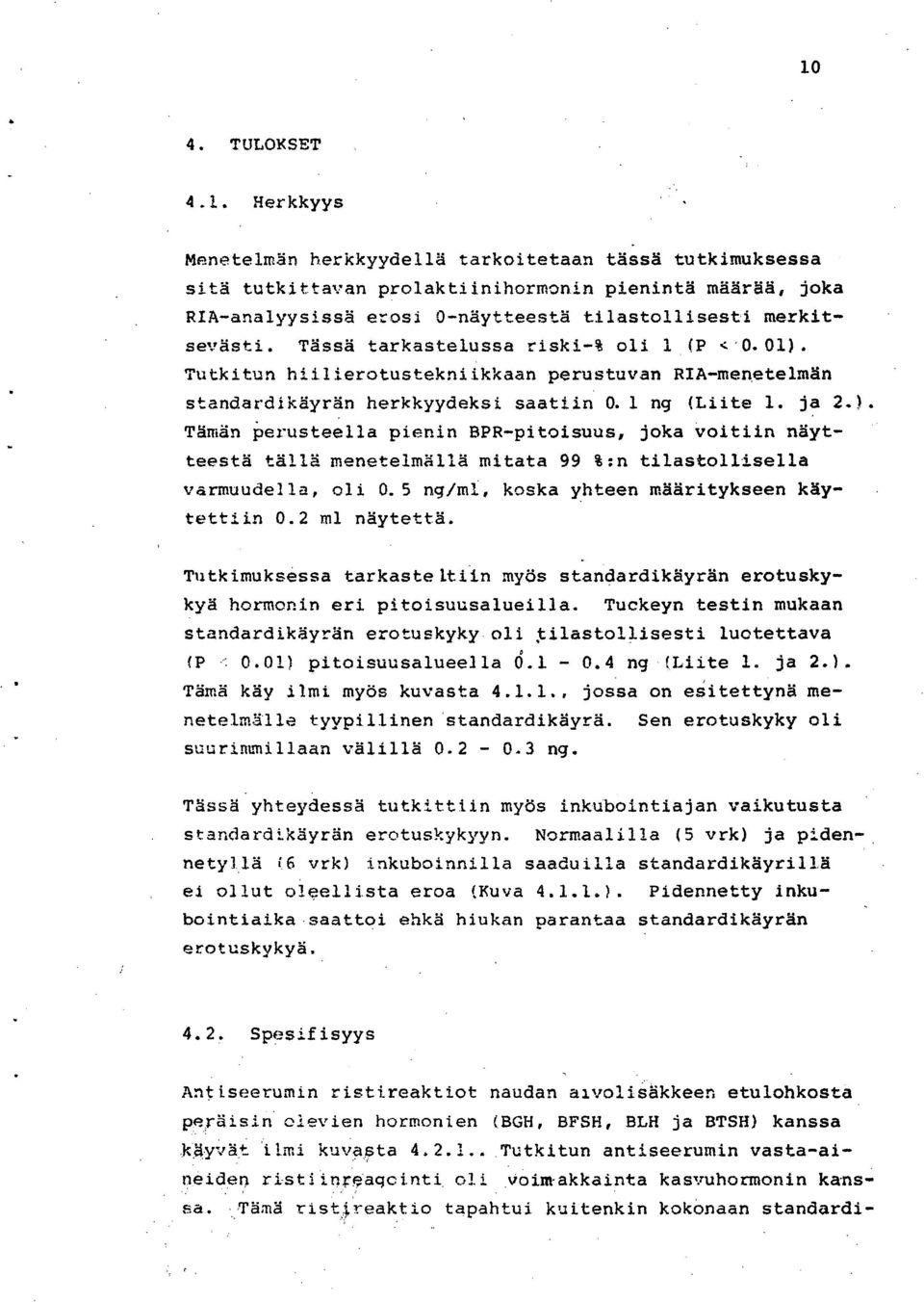 Tämän i)erusteella pienin BPR-pitoisuus, joka Voitiin näytteestä tällä menetelmällä mitata 99 %:n tilastollisella varmuudella, oli 0.5 ng/m'', koska yhteen määritykseen käytettiin 0.2 ml näytettä.