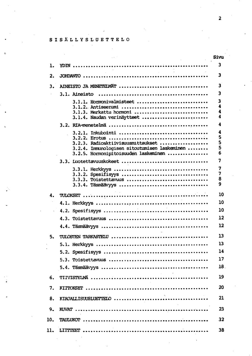 3.2. Spesifisyys 7 3.3.3. Toistettavuus 8 3.3.4. Täsmäävyys 9 TULOKSET 10 4.1. Herkkyys 10 4.2. Spesifisyys 10 4.3. Toistettavuus 12 4.4. Täsmäävyys 12 TULOSTEN TARKASTELU 13 5.1. Herkkyys 13 5.