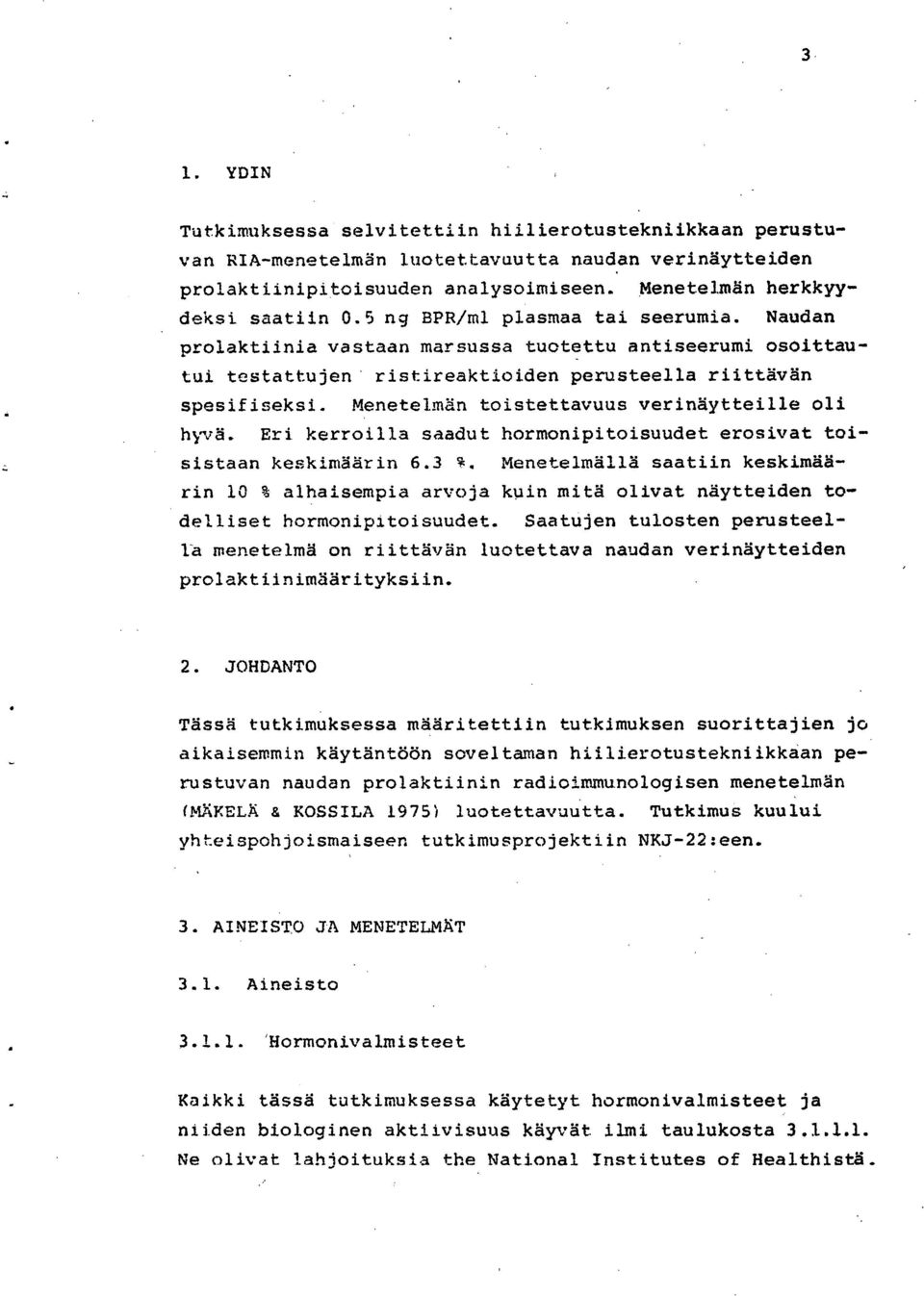 Menetelmän toistettavuus verinäytteille oli hyvä. Eri kerroilla saadut hormonipitoisuudet erosivat toisistaan keskimäärin 6.3 %.