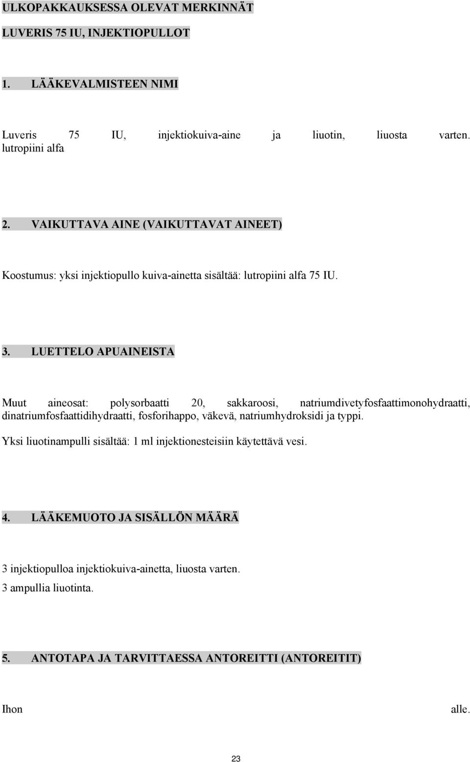 LUETTELO APUAINEISTA Muut aineosat: polysorbaatti 20, sakkaroosi, natriumdivetyfosfaattimonohydraatti, dinatriumfosfaattidihydraatti, fosforihappo, väkevä, natriumhydroksidi ja