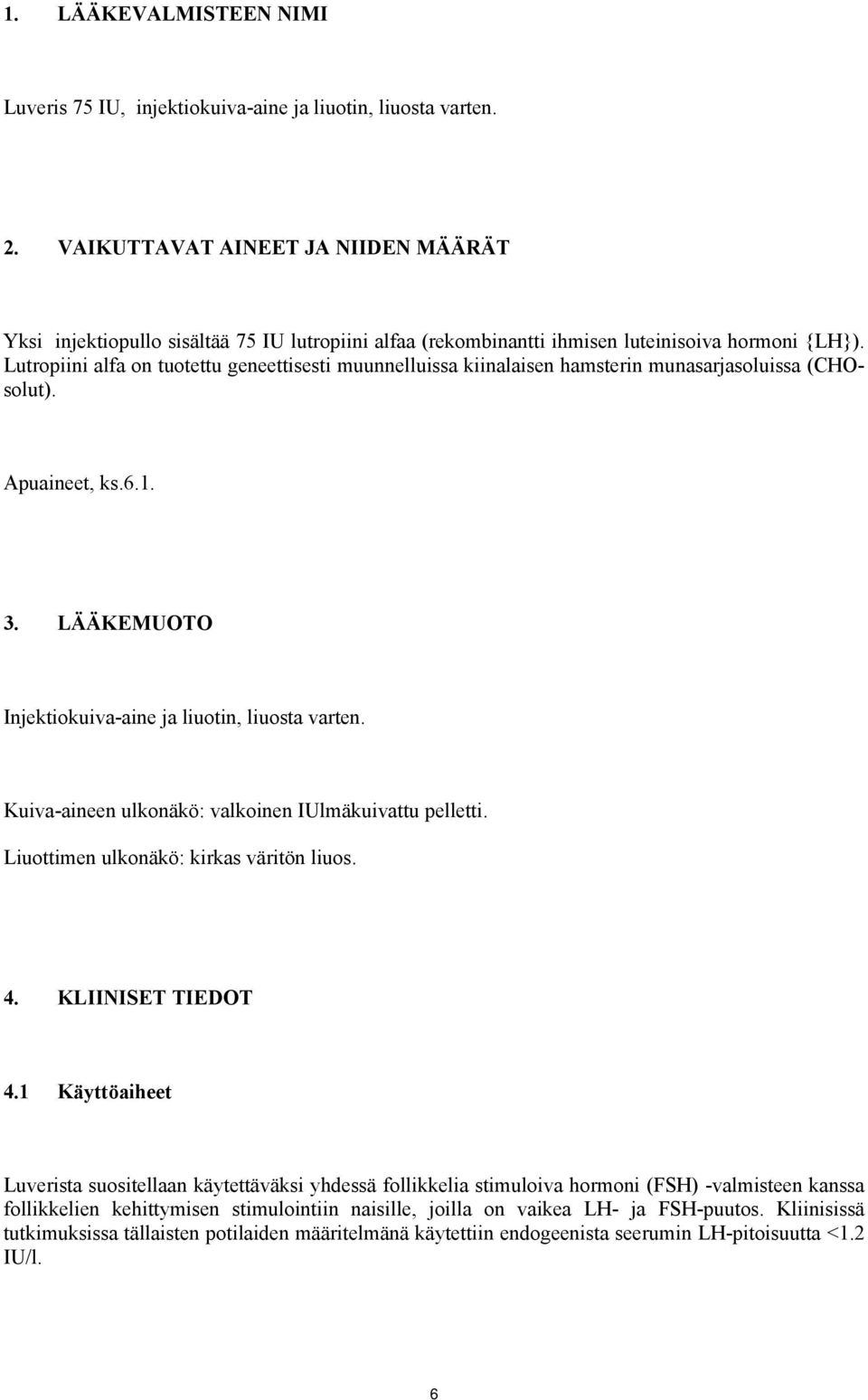 Lutropiini alfa on tuotettu geneettisesti muunnelluissa kiinalaisen hamsterin munasarjasoluissa (CHOsolut). Apuaineet, ks.6.1. 3. LÄÄKEMUOTO Injektiokuiva-aine ja liuotin, liuosta varten.