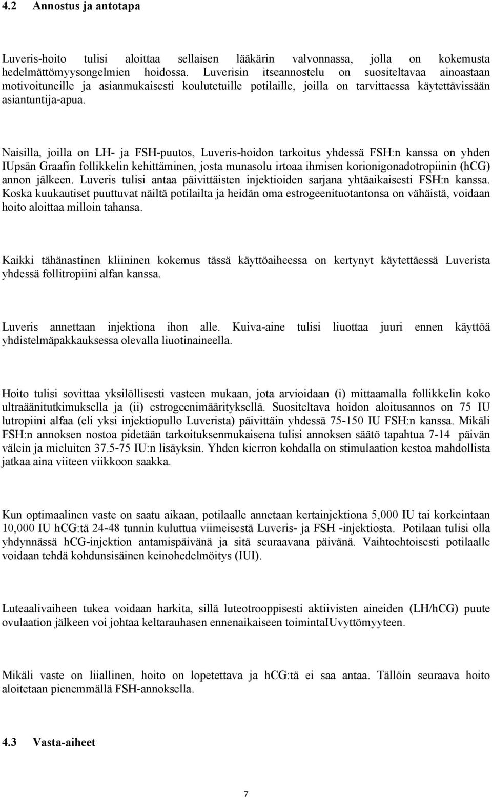 Naisilla, joilla on LH- ja FSH-puutos, Luveris-hoidon tarkoitus yhdessä FSH:n kanssa on yhden IUpsän Graafin follikkelin kehittäminen, josta munasolu irtoaa ihmisen korionigonadotropiinin (hcg) annon