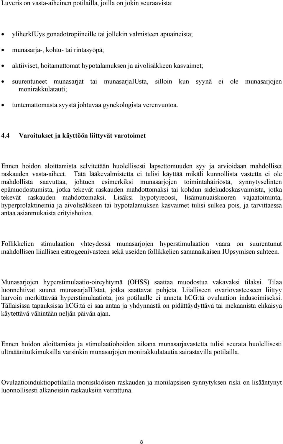 verenvuotoa. 4.4 Varoitukset ja käyttöön liittyvät varotoimet Ennen hoidon aloittamista selvitetään huolellisesti lapsettomuuden syy ja arvioidaan mahdolliset raskauden vasta-aiheet.