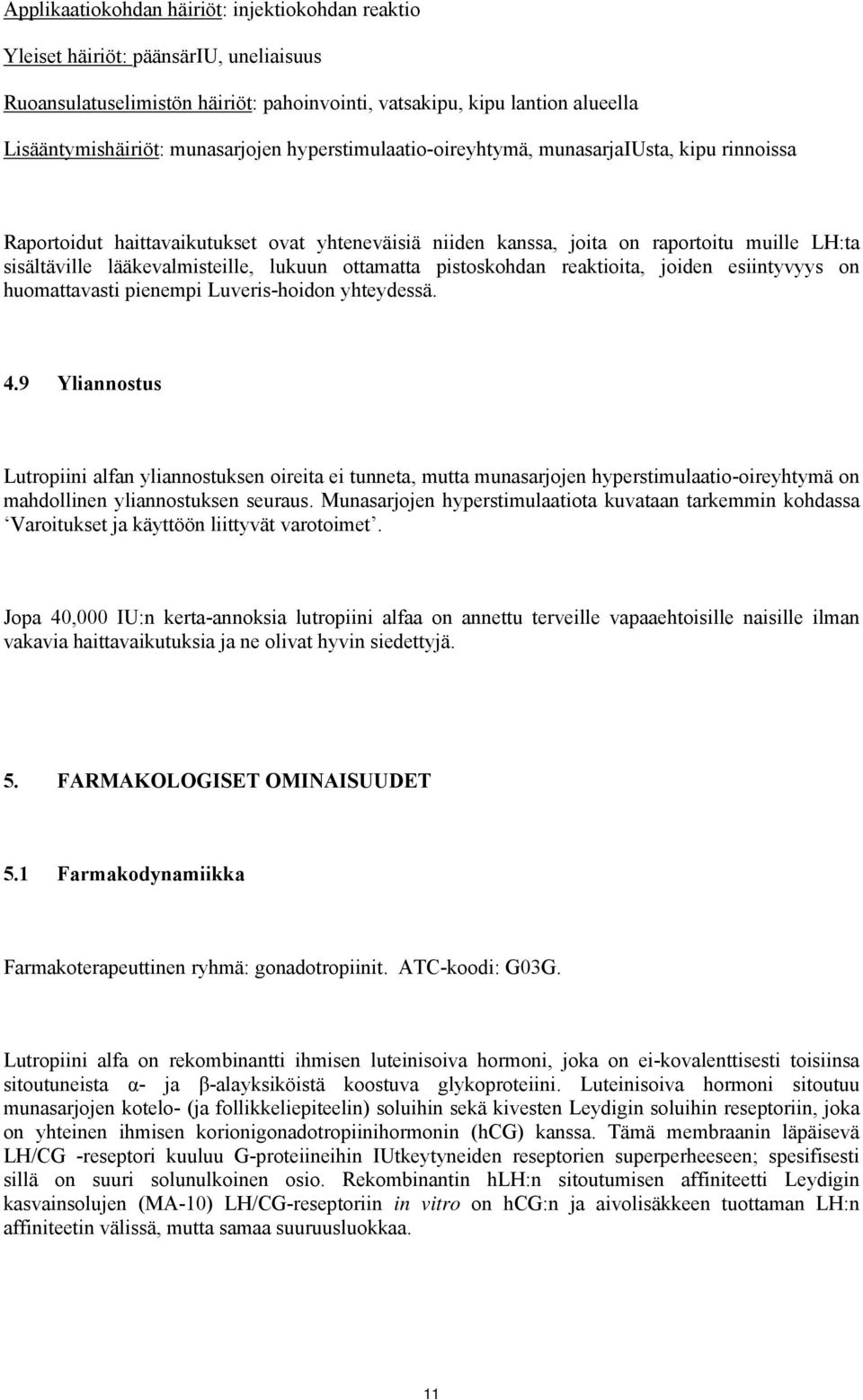 lääkevalmisteille, lukuun ottamatta pistoskohdan reaktioita, joiden esiintyvyys on huomattavasti pienempi Luveris-hoidon yhteydessä. 4.