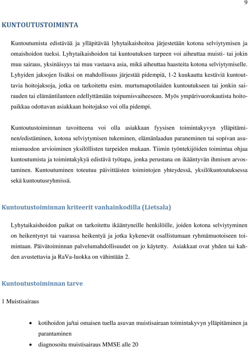 Lyhyiden jaksojen lisäksi on mahdollisuus järjestää pidempiä, 1-2 kuukautta kestäviä kuntouttavia hoitojaksoja, jotka on tarkoitettu esim.
