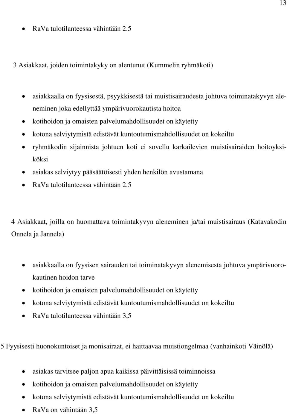 ympärivuorokautista hoitoa kotihoidon ja omaisten palvelumahdollisuudet on käytetty kotona selviytymistä edistävät kuntoutumismahdollisuudet on kokeiltu ryhmäkodin sijainnista johtuen koti ei sovellu