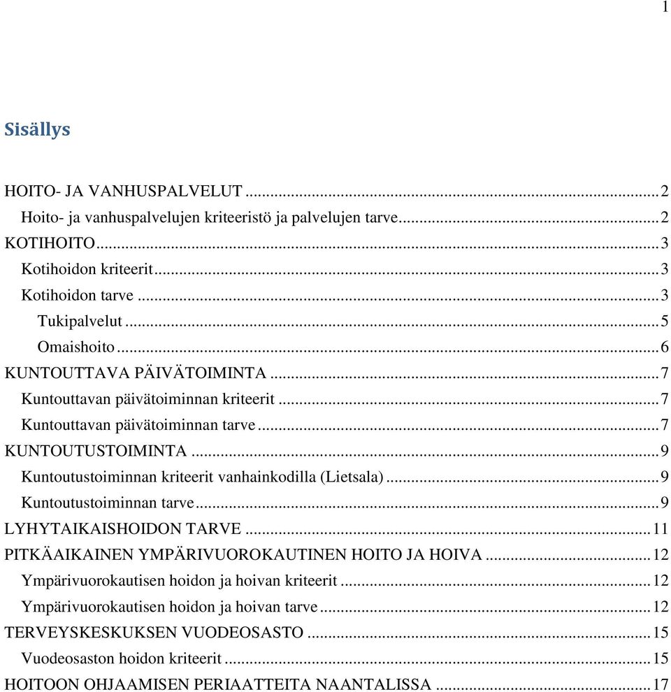 .. 9 Kuntoutustoiminnan kriteerit vanhainkodilla (Lietsala)... 9 Kuntoutustoiminnan tarve... 9 LYHYTAIKAISHOIDON TARVE... 11 PITKÄAIKAINEN YMPÄRIVUOROKAUTINEN HOITO JA HOIVA.