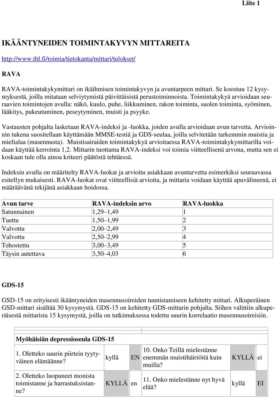 Toimintakykyä arvioidaan seuraavien toimintojen avulla: näkö, kuulo, puhe, liikkuminen, rakon toiminta, suolen toiminta, syöminen, lääkitys, pukeutuminen, peseytyminen, muisti ja psyyke.