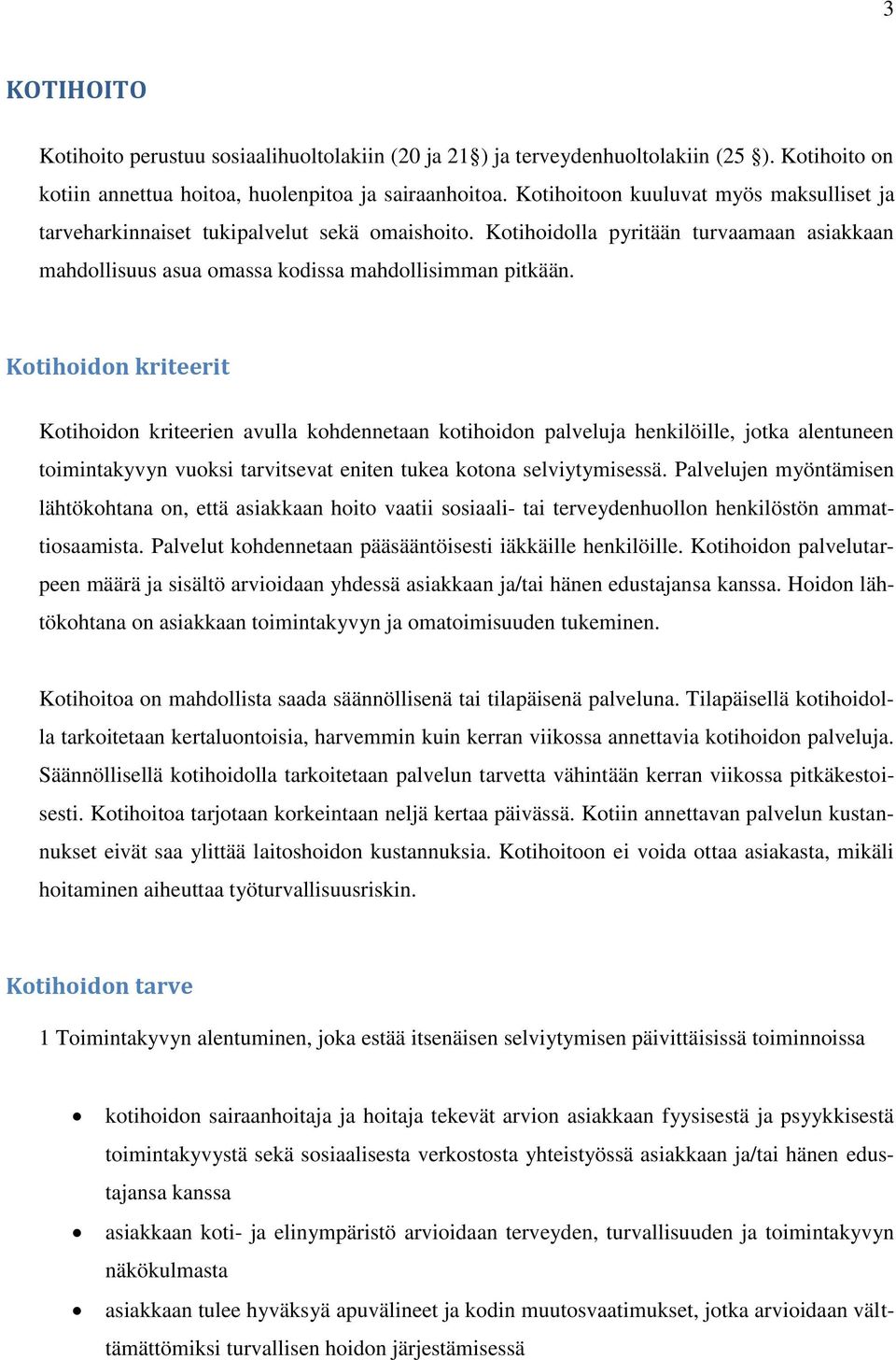 Kotihoidon kriteerit Kotihoidon kriteerien avulla kohdennetaan kotihoidon palveluja henkilöille, jotka alentuneen toimintakyvyn vuoksi tarvitsevat eniten tukea kotona selviytymisessä.