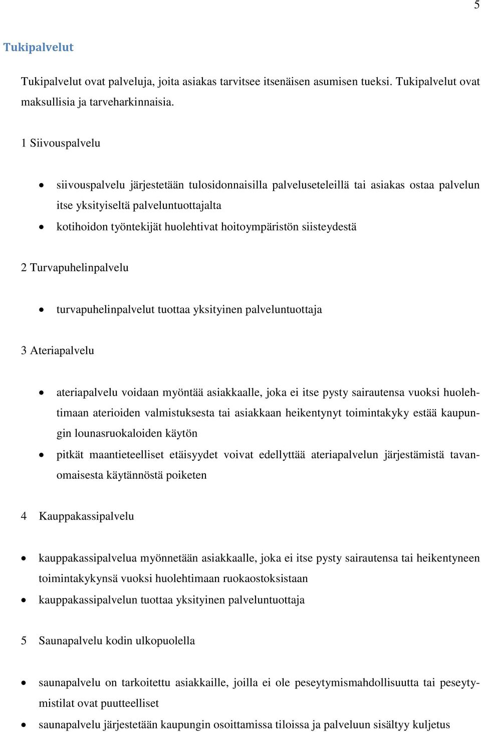 siisteydestä 2 Turvapuhelinpalvelu turvapuhelinpalvelut tuottaa yksityinen palveluntuottaja 3 Ateriapalvelu ateriapalvelu voidaan myöntää asiakkaalle, joka ei itse pysty sairautensa vuoksi