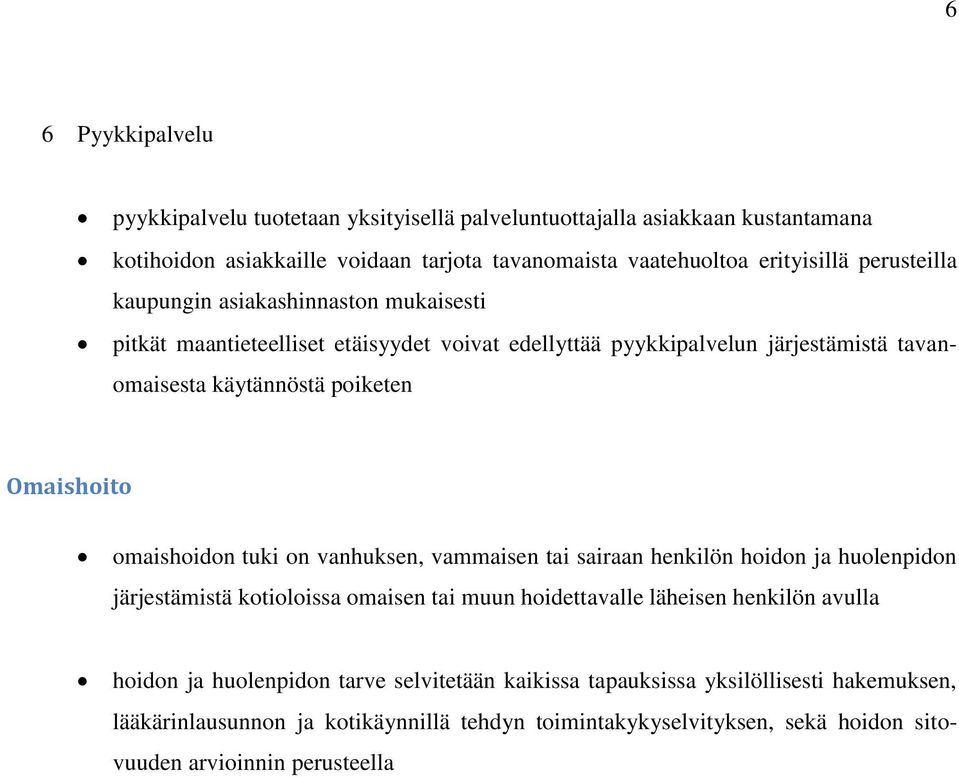 omaishoidon tuki on vanhuksen, vammaisen tai sairaan henkilön hoidon ja huolenpidon järjestämistä kotioloissa omaisen tai muun hoidettavalle läheisen henkilön avulla hoidon ja