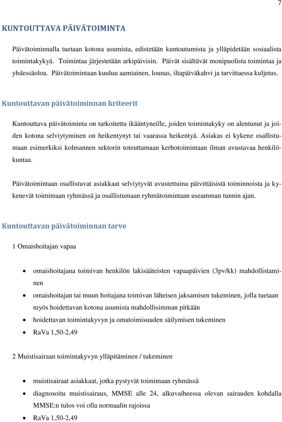 Kuntouttavan päivätoiminnan kriteerit Kuntouttava päivätoiminta on tarkoitettu ikääntyneille, joiden toimintakyky on alentunut ja joiden kotona selviytyminen on heikentynyt tai vaarassa heikentyä.
