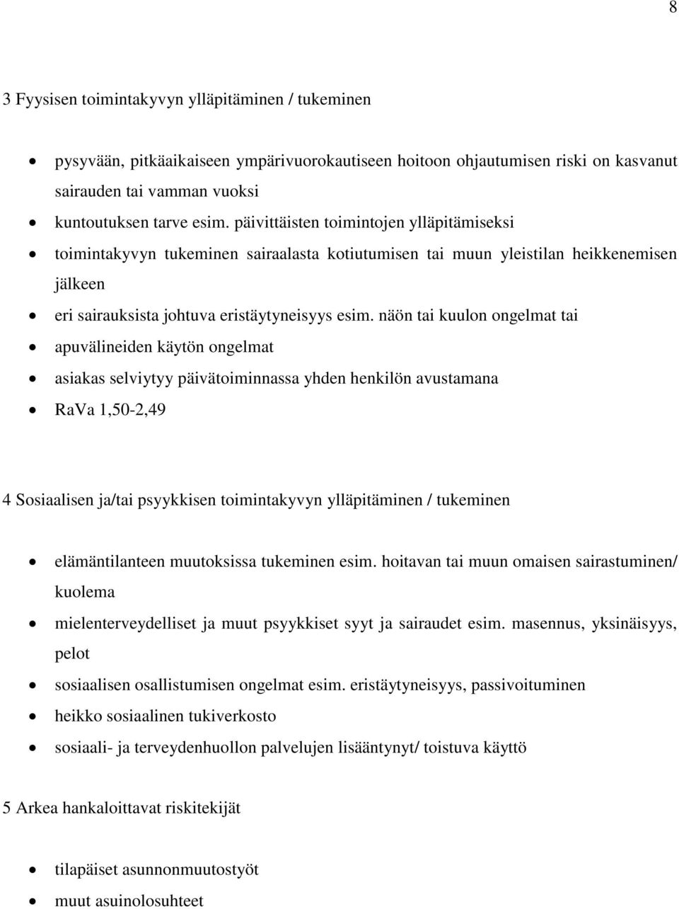 näön tai kuulon ongelmat tai apuvälineiden käytön ongelmat asiakas selviytyy päivätoiminnassa yhden henkilön avustamana RaVa 1,50-2,49 4 Sosiaalisen ja/tai psyykkisen toimintakyvyn ylläpitäminen /