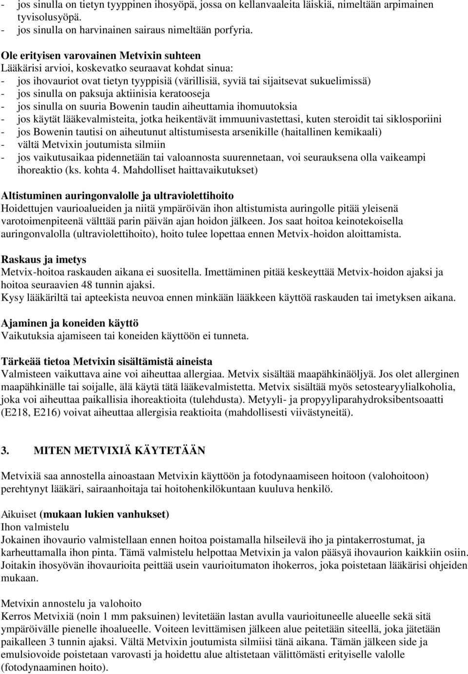 paksuja aktiinisia keratooseja - jos sinulla on suuria Bowenin taudin aiheuttamia ihomuutoksia - jos käytät lääkevalmisteita, jotka heikentävät immuunivastettasi, kuten steroidit tai siklosporiini -