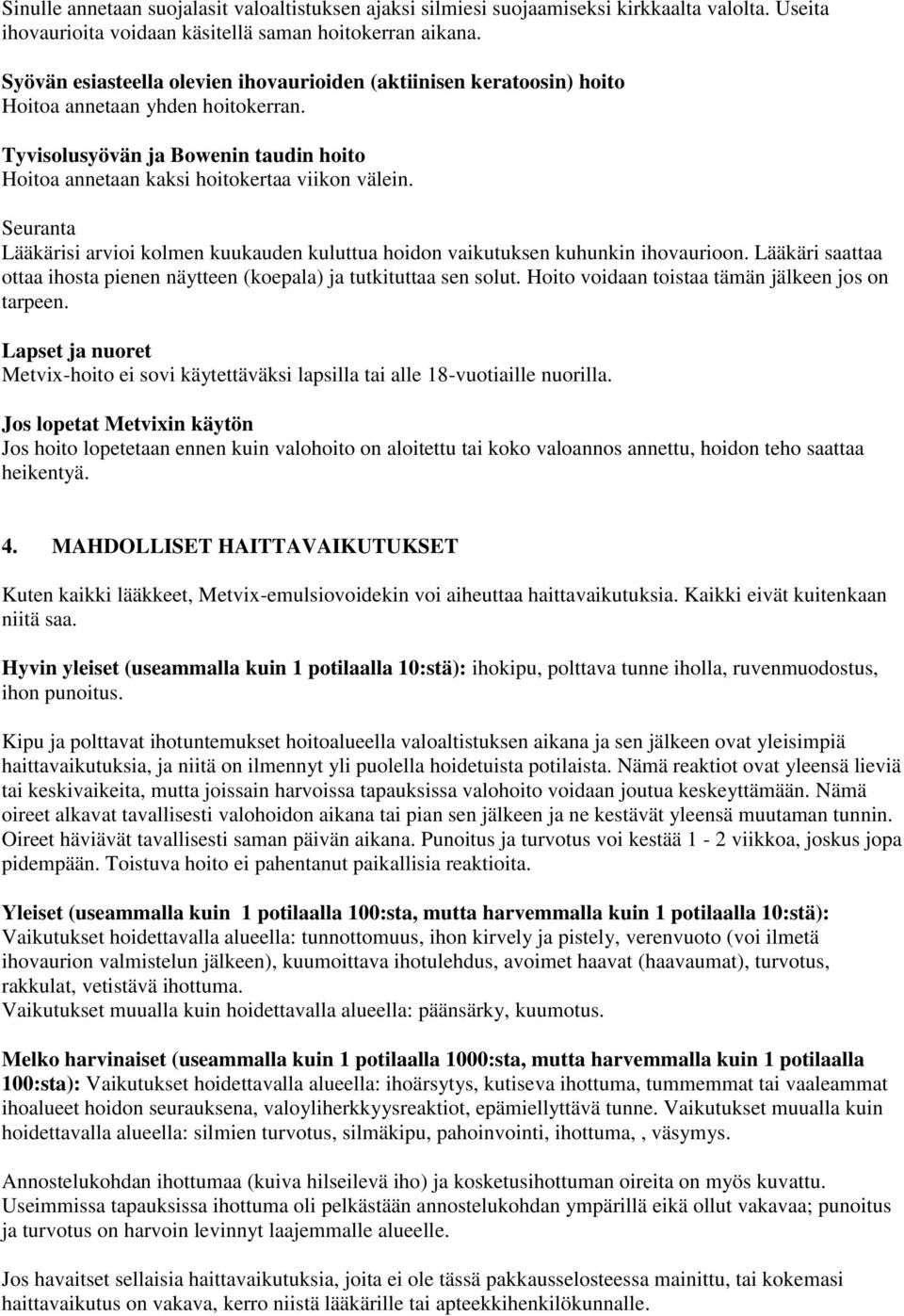 Seuranta Lääkärisi arvioi kolmen kuukauden kuluttua hoidon vaikutuksen kuhunkin ihovaurioon. Lääkäri saattaa ottaa ihosta pienen näytteen (koepala) ja tutkituttaa sen solut.