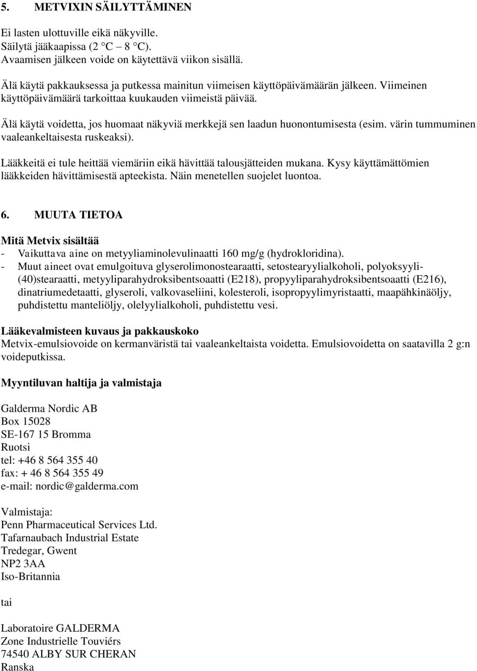 Älä käytä voidetta, jos huomaat näkyviä merkkejä sen laadun huonontumisesta (esim. värin tummuminen vaaleankeltaisesta ruskeaksi).