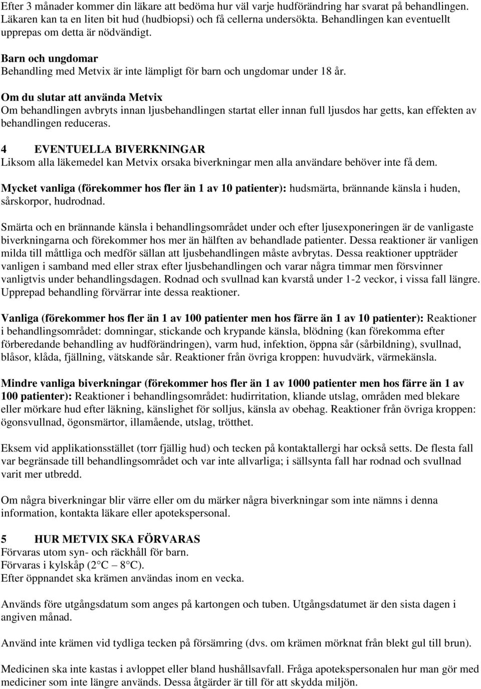 Om du slutar att använda Metvix Om behandlingen avbryts innan ljusbehandlingen startat eller innan full ljusdos har getts, kan effekten av behandlingen reduceras.