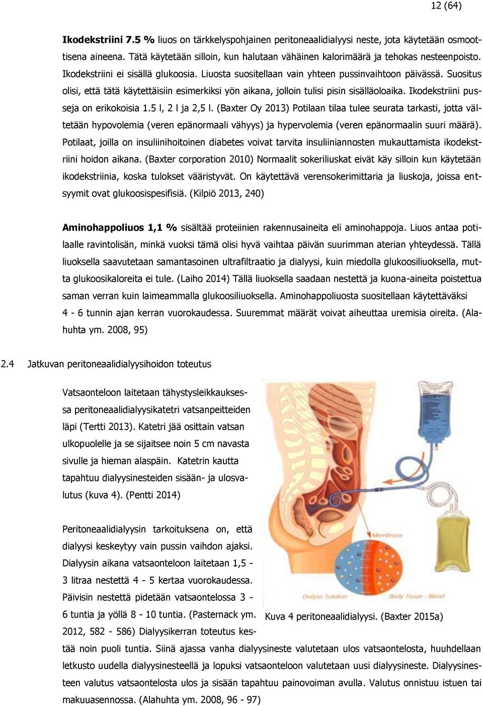 Suositus olisi, että tätä käytettäisiin esimerkiksi yön aikana, jolloin tulisi pisin sisälläoloaika. Ikodekstriini pusseja on erikokoisia 1.5 l, 2 l ja 2,5 l.