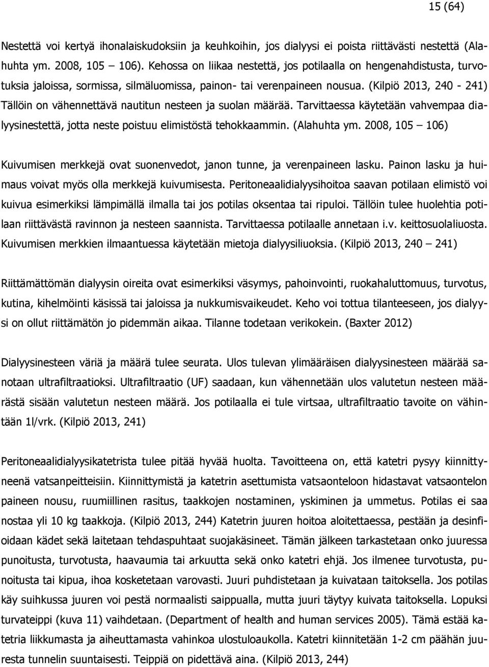 (Kilpiö 2013, 240-241) Tällöin on vähennettävä nautitun nesteen ja suolan määrää. Tarvittaessa käytetään vahvempaa dialyysinestettä, jotta neste poistuu elimistöstä tehokkaammin. (Alahuhta ym.