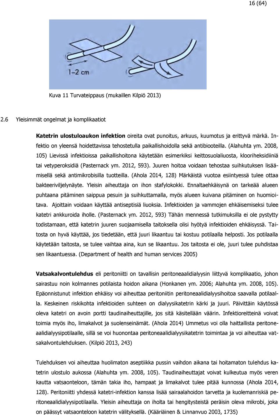 2008, 105) Lievissä infektioissa paikallishoitona käytetään esimerkiksi keittosuolaliuosta, klooriheksidiiniä tai vetyperoksidiä (Pasternack ym. 2012, 593).