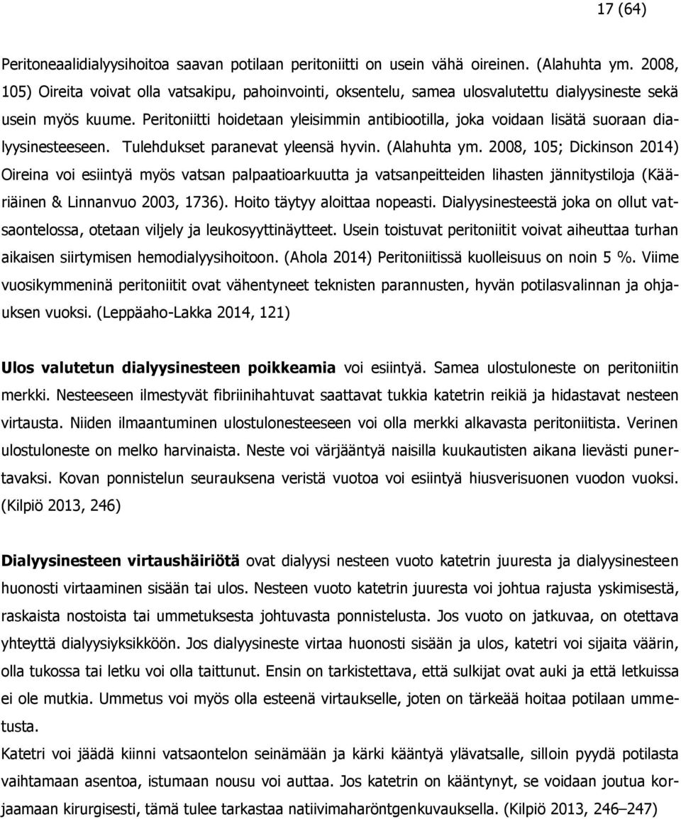 Peritoniitti hoidetaan yleisimmin antibiootilla, joka voidaan lisätä suoraan dialyysinesteeseen. Tulehdukset paranevat yleensä hyvin. (Alahuhta ym.