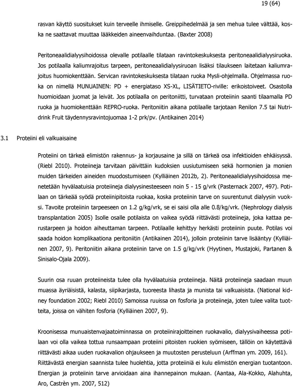 Jos potilaalla kaliumrajoitus tarpeen, peritoneaalidialyysiruoan lisäksi tilaukseen laitetaan kaliumrajoitus huomiokenttään. Servican ravintokeskuksesta tilataan ruoka Mysli-ohjelmalla.