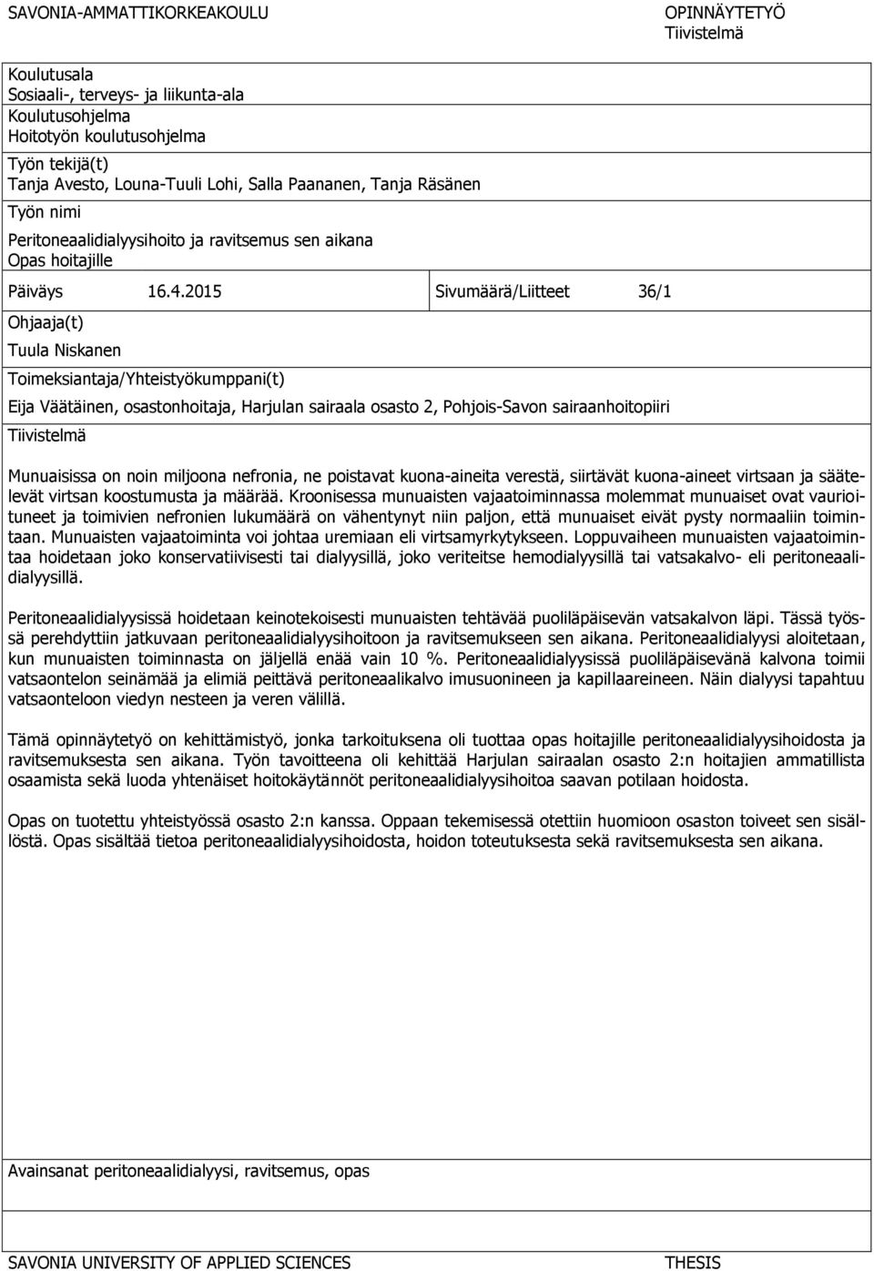 2015 Sivumäärä/Liitteet 36/1 Ohjaaja(t) Tuula Niskanen Toimeksiantaja/Yhteistyökumppani(t) Eija Väätäinen, osastonhoitaja, Harjulan sairaala osasto 2, Pohjois-Savon sairaanhoitopiiri Tiivistelmä