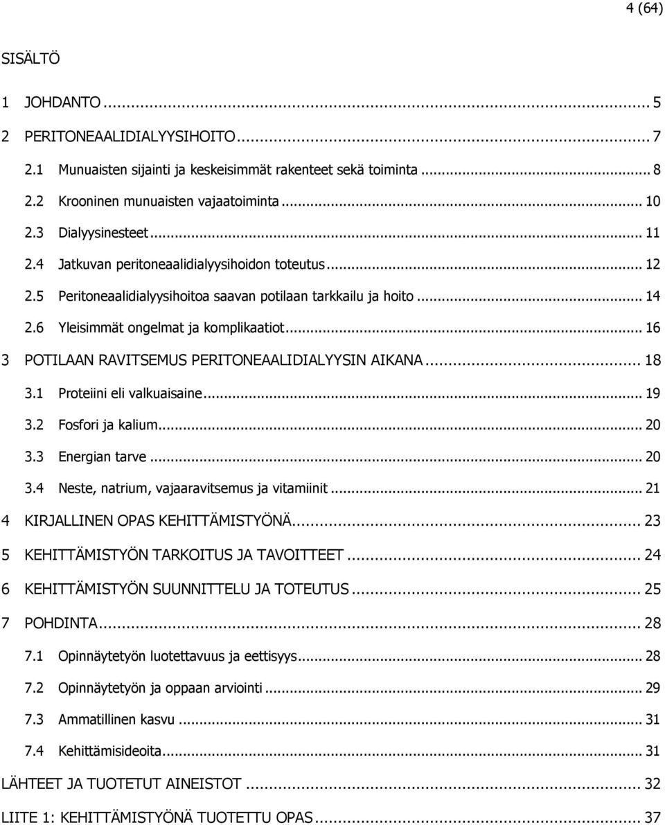 .. 16 3 POTILAAN RAVITSEMUS PERITONEAALIDIALYYSIN AIKANA... 18 3.1 Proteiini eli valkuaisaine... 19 3.2 Fosfori ja kalium... 20 3.3 Energian tarve... 20 3.4 Neste, natrium, vajaaravitsemus ja vitamiinit.