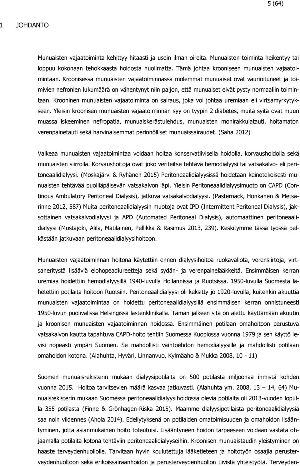 Kroonisessa munuaisten vajaatoiminnassa molemmat munuaiset ovat vaurioituneet ja toimivien nefronien lukumäärä on vähentynyt niin paljon, että munuaiset eivät pysty normaaliin toimintaan.