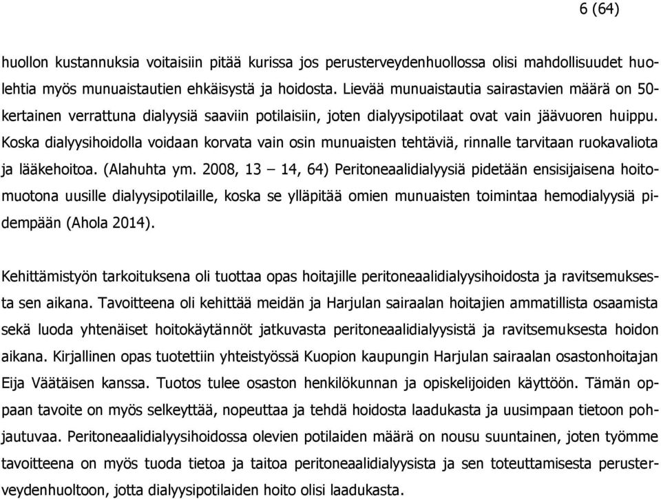 Koska dialyysihoidolla voidaan korvata vain osin munuaisten tehtäviä, rinnalle tarvitaan ruokavaliota ja lääkehoitoa. (Alahuhta ym.