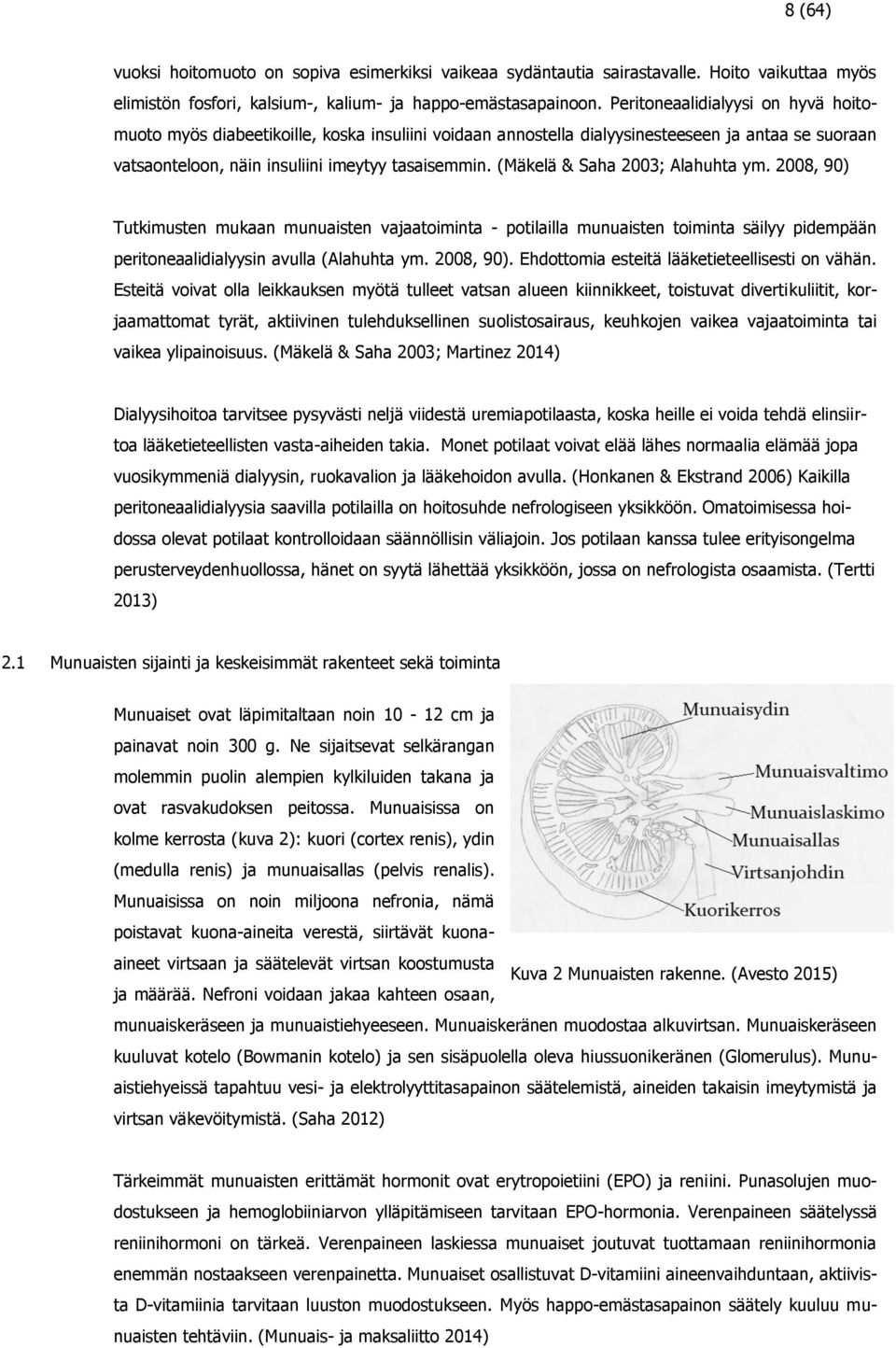 (Mäkelä & Saha 2003; Alahuhta ym. 2008, 90) Tutkimusten mukaan munuaisten vajaatoiminta - potilailla munuaisten toiminta säilyy pidempään peritoneaalidialyysin avulla (Alahuhta ym. 2008, 90). Ehdottomia esteitä lääketieteellisesti on vähän.