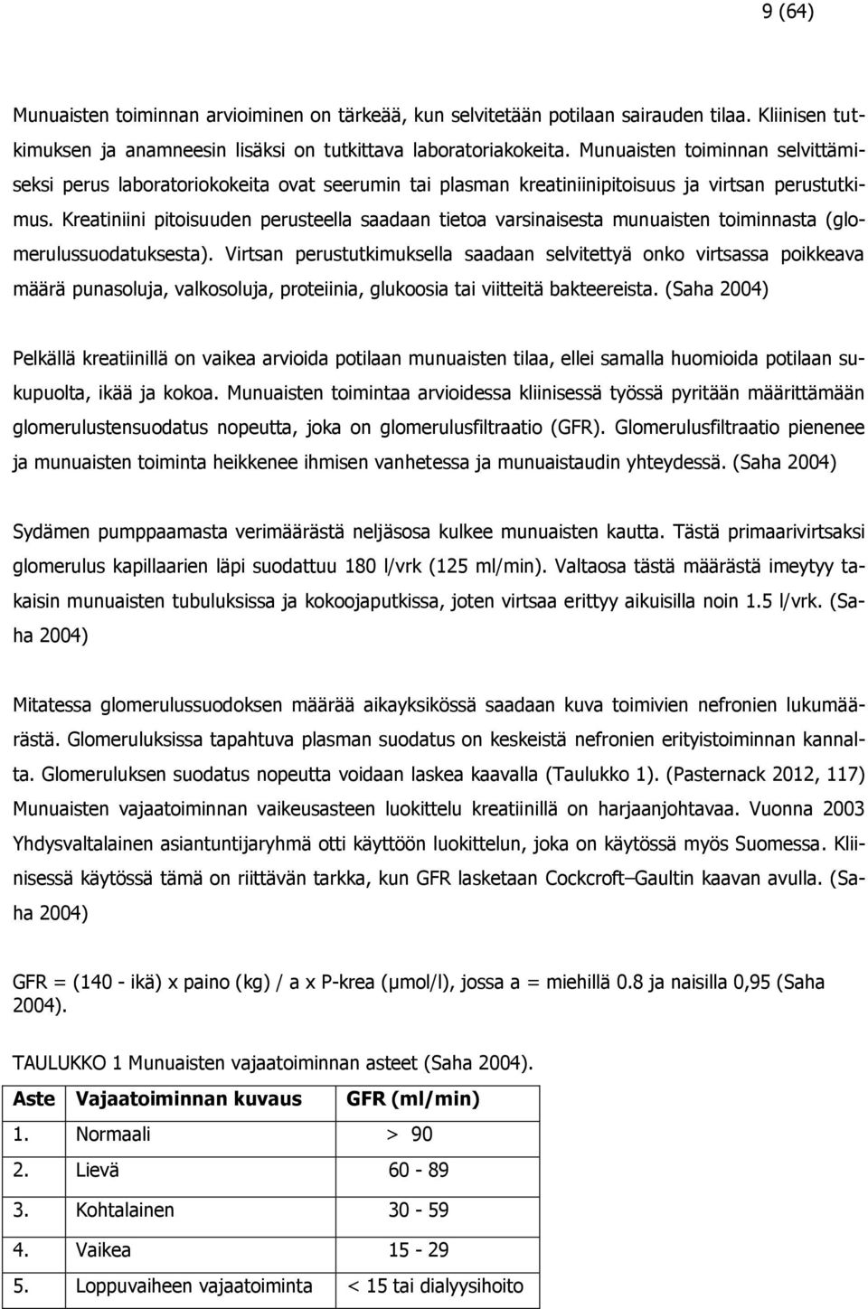 Kreatiniini pitoisuuden perusteella saadaan tietoa varsinaisesta munuaisten toiminnasta (glomerulussuodatuksesta).