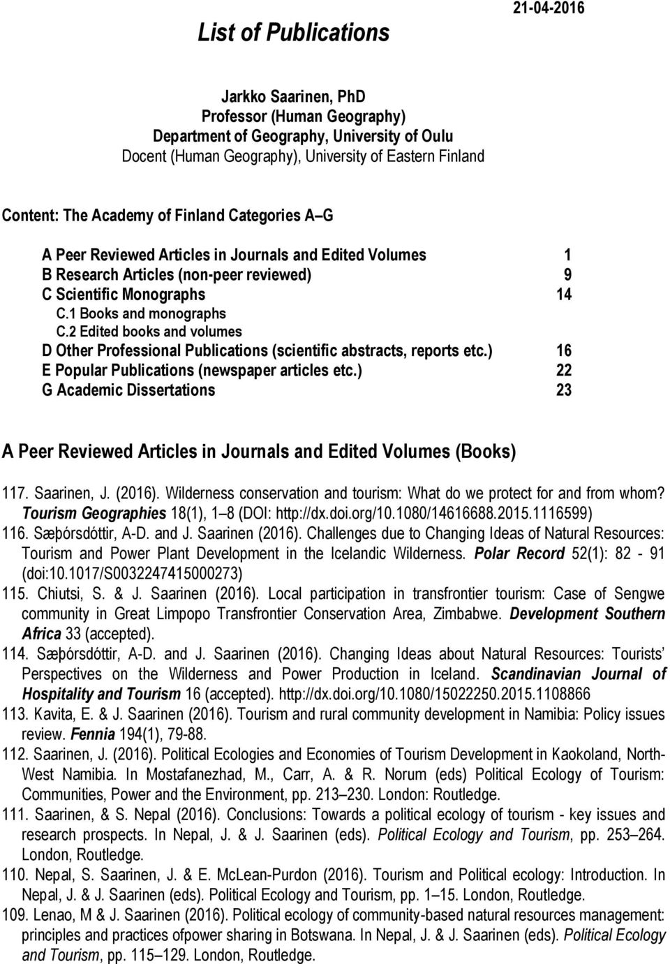 2 Edited books and volumes D Other Professional Publications (scientific abstracts, reports etc.) 16 E Popular Publications (newspaper articles etc.