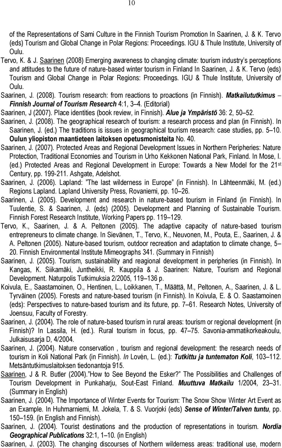 Saarinen (2008) Emerging awareness to changing climate: tourism industry s perceptions and attitudes to the future of nature-based winter tourism in Finland In Saarinen, J. & K.