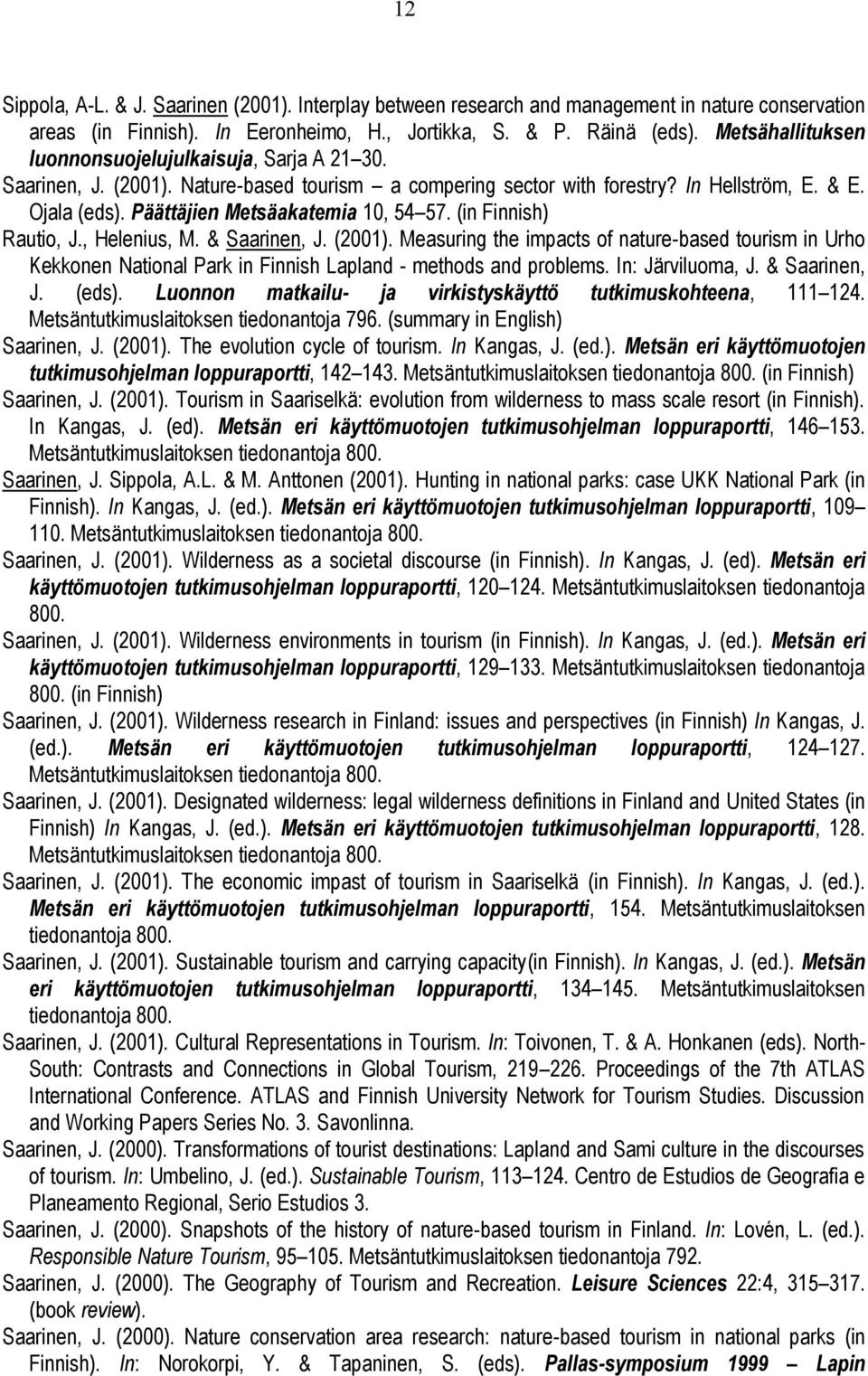 Päättäjien Metsäakatemia 10, 54 57. (in Finnish) Rautio, J., Helenius, M. & Saarinen, J. (2001).