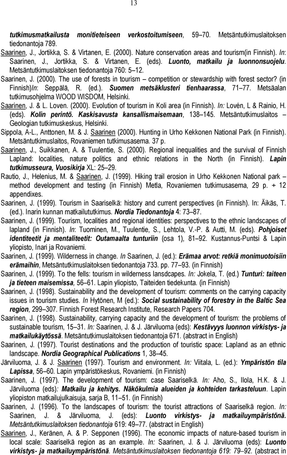 The use of forests in tourism competition or stewardship with forest sector? (in Finnish)In: Seppälä, R. (ed.). Suomen metsäklusteri tienhaarassa, 71 77.