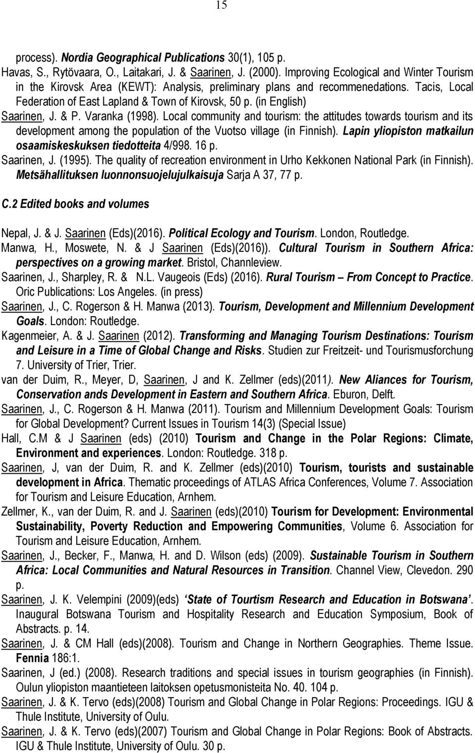 (in English) Saarinen, J. & P. Varanka (1998). Local community and tourism: the attitudes towards tourism and its development among the population of the Vuotso village (in Finnish).