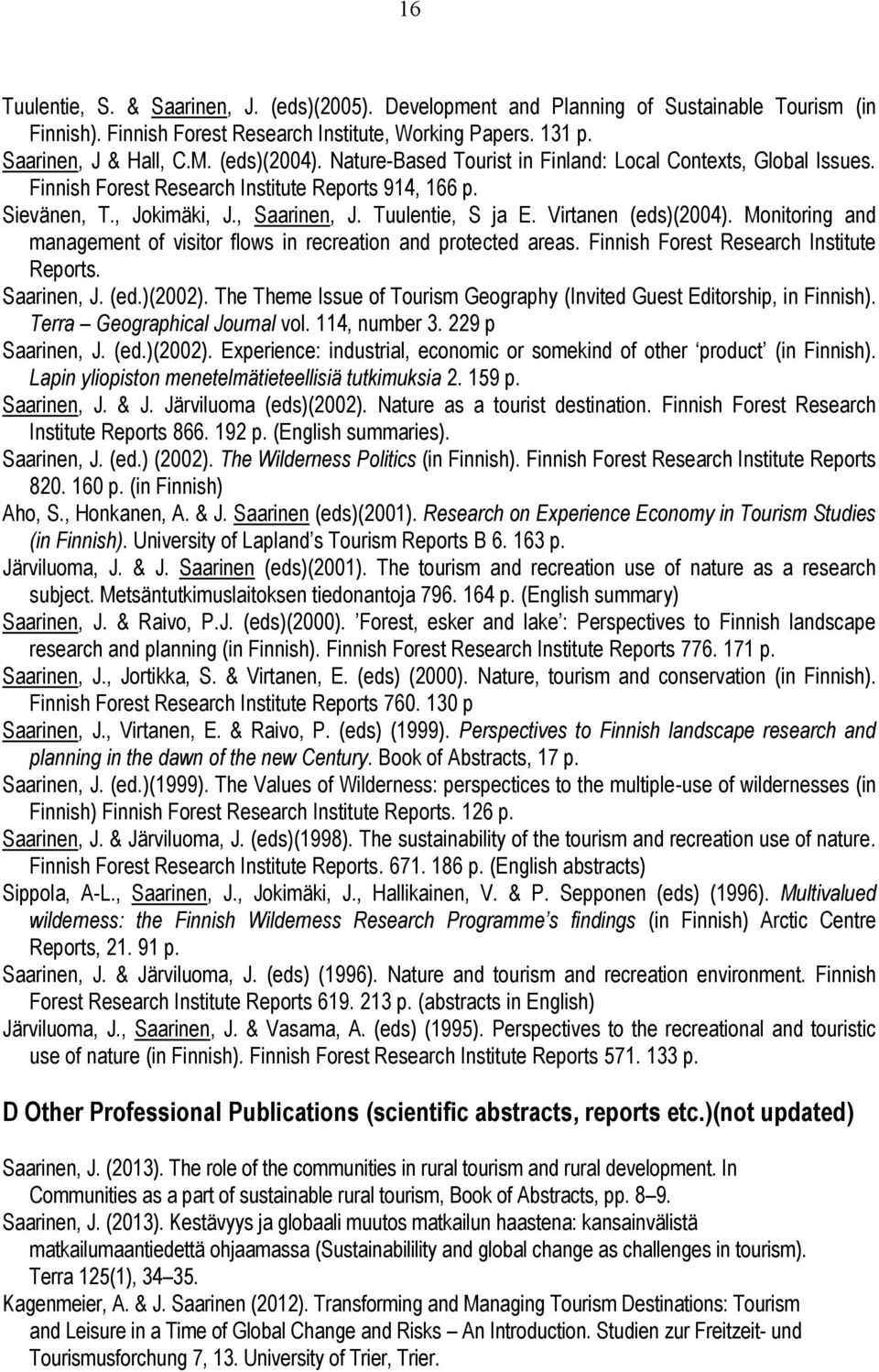 Virtanen (eds)(2004). Monitoring and management of visitor flows in recreation and protected areas. Finnish Forest Research Institute Reports. Saarinen, J. (ed.)(2002).