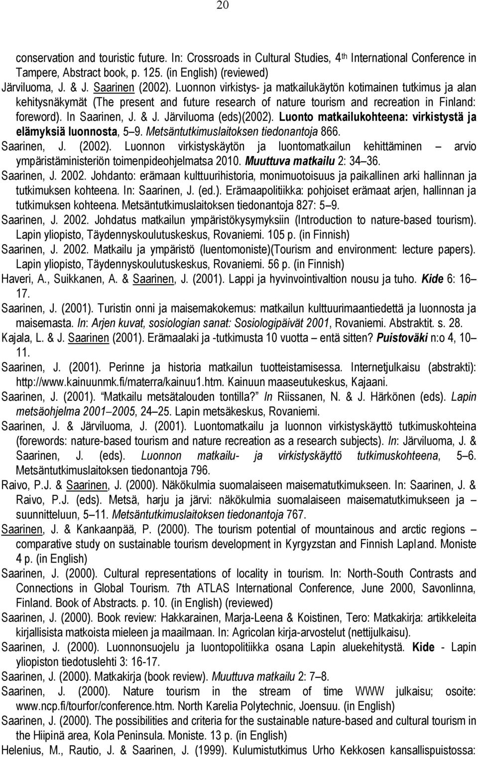 Järviluoma (eds)(2002). Luonto matkailukohteena: virkistystä ja elämyksiä luonnosta, 5 9. Metsäntutkimuslaitoksen tiedonantoja 866. Saarinen, J. (2002).