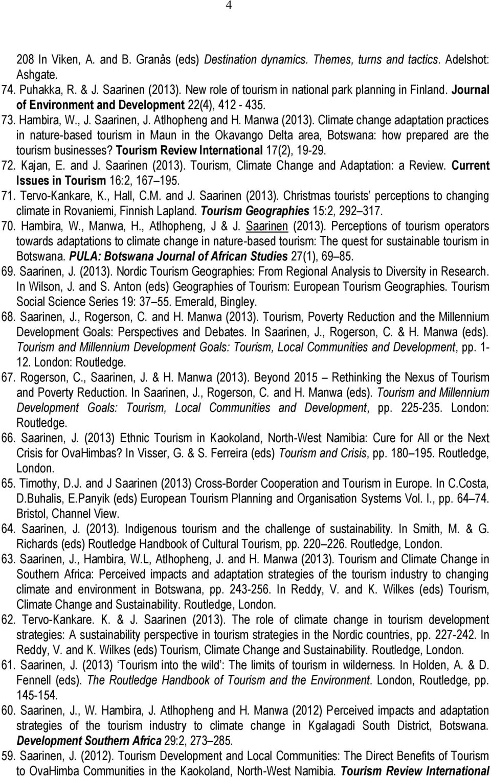 Climate change adaptation practices in nature-based tourism in Maun in the Okavango Delta area, Botswana: how prepared are the tourism businesses? Tourism Review International 17(2), 19-29. 72.