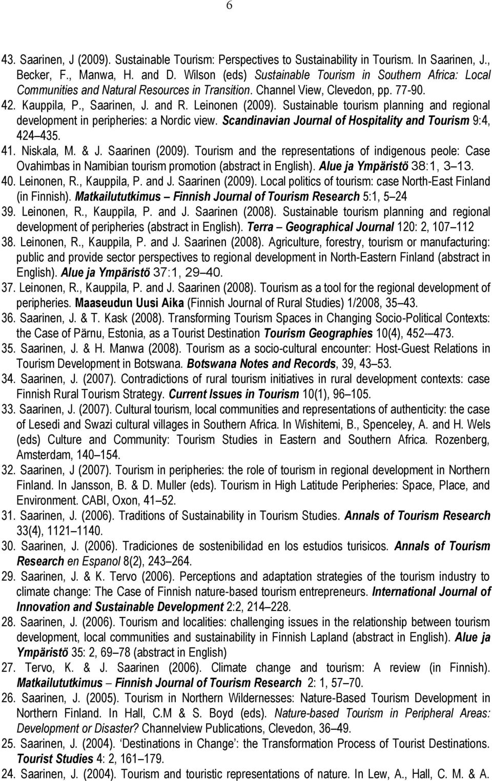 Sustainable tourism planning and regional development in peripheries: a Nordic view. Scandinavian Journal of Hospitality and Tourism 9:4, 424 435. 41. Niskala, M. & J. Saarinen (2009).