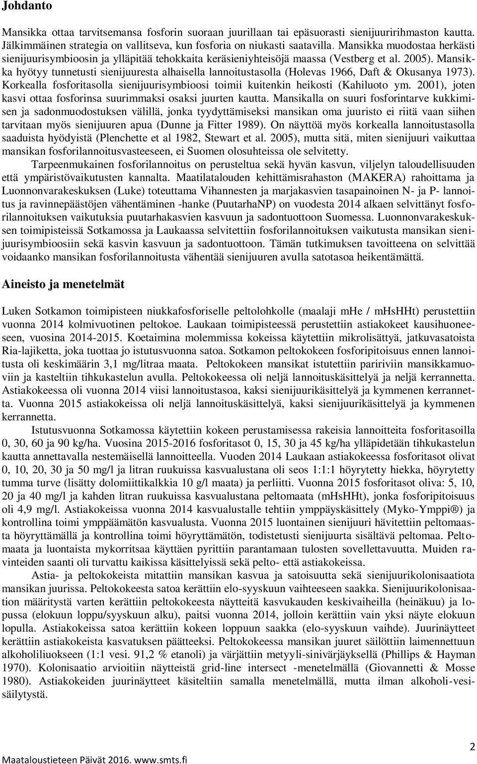 Mansikka hyötyy tunnetusti sienijuuresta alhaisella lannoitustasolla (Holevas 1966, Daft & Okusanya 1973). Korkealla fosforitasolla sienijuurisymbioosi toimii kuitenkin heikosti (Kahiluoto ym.