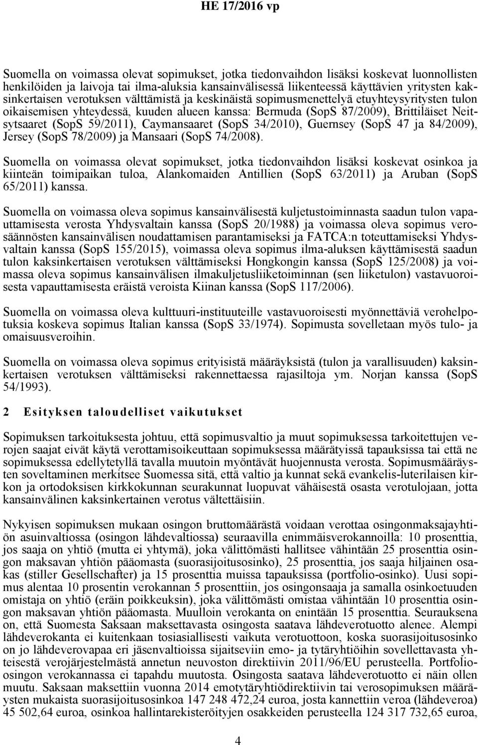 Caymansaaret (SopS 34/2010), Guernsey (SopS 47 ja 84/2009), Jersey (SopS 78/2009) ja Mansaari (SopS 74/2008).