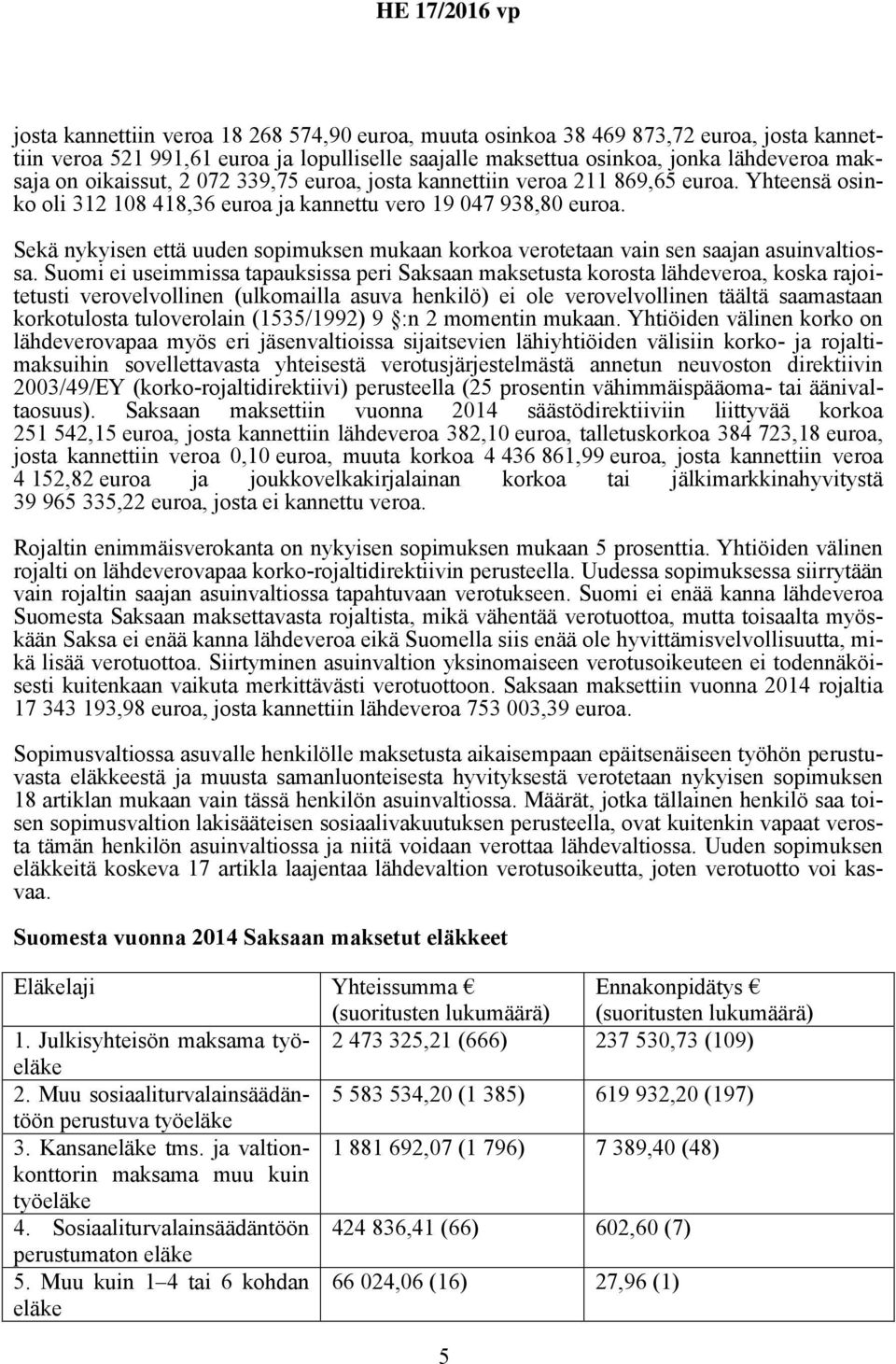 Sekä nykyisen että uuden sopimuksen mukaan korkoa verotetaan vain sen saajan asuinvaltiossa.