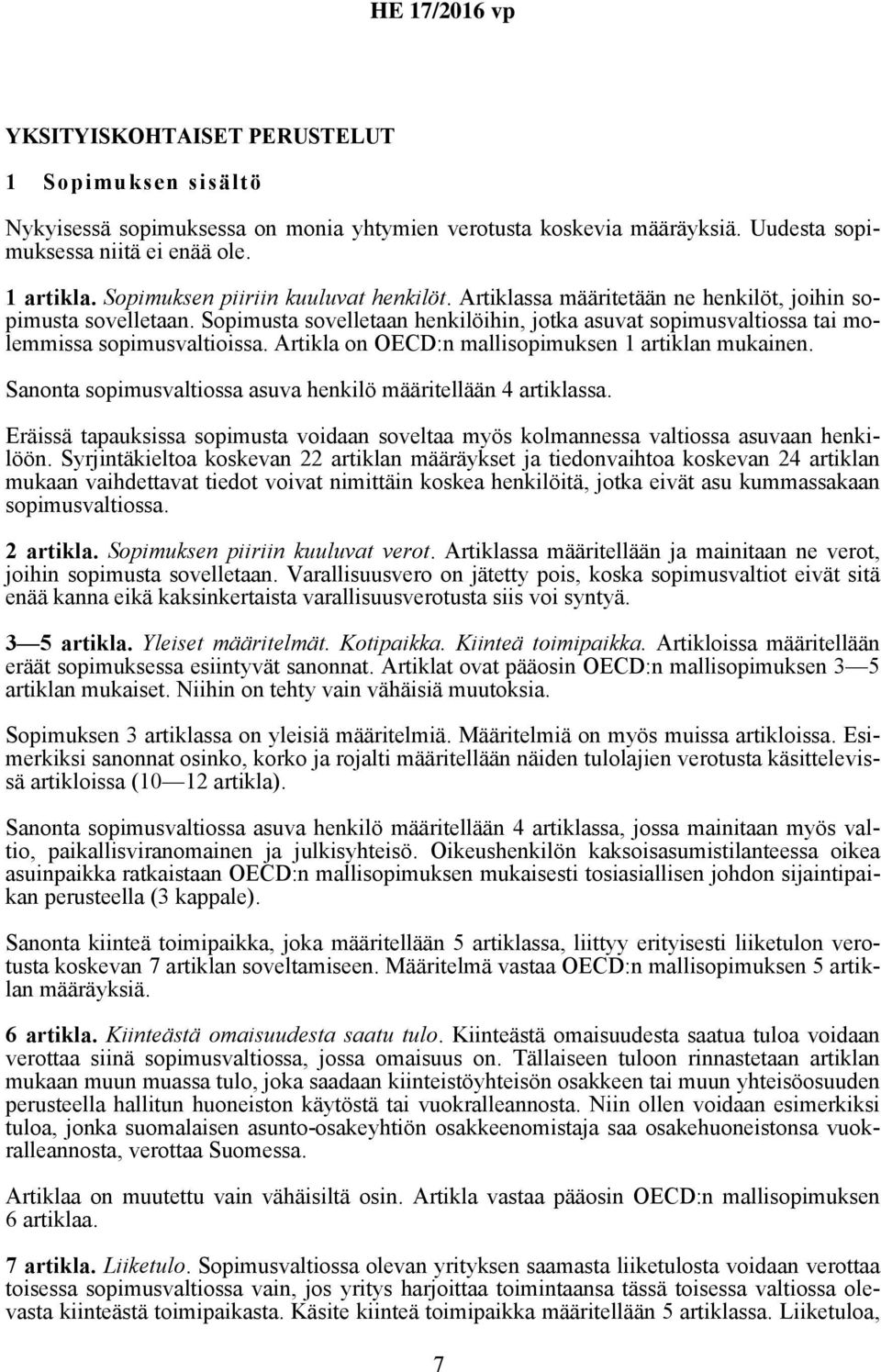 Sopimusta sovelletaan henkilöihin, jotka asuvat sopimusvaltiossa tai molemmissa sopimusvaltioissa. Artikla on OECD:n mallisopimuksen 1 artiklan mukainen.