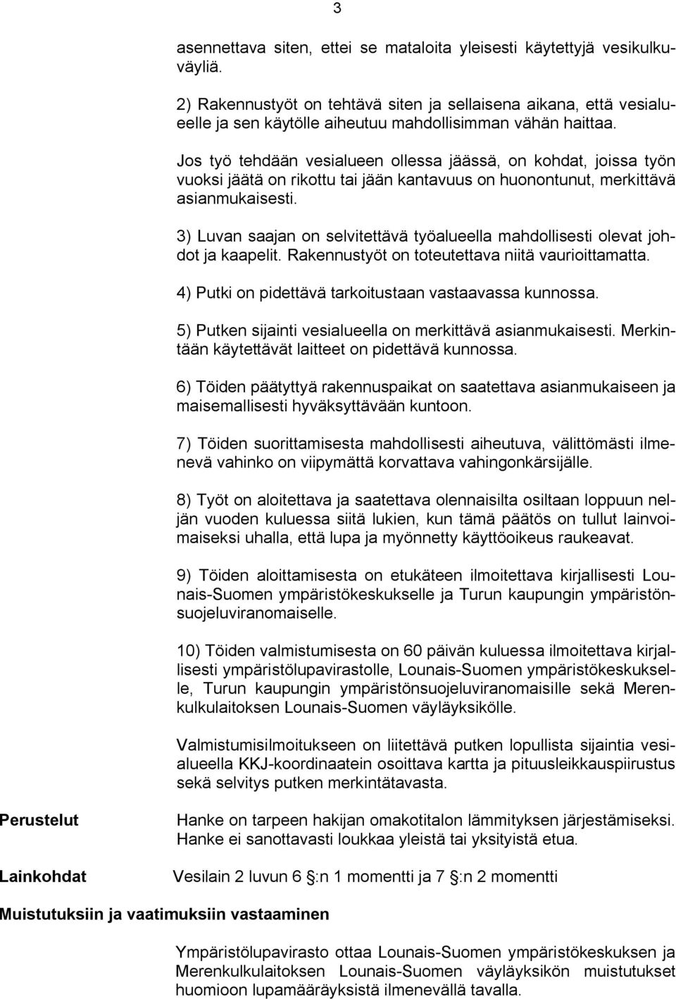 Jos työ tehdään vesialueen ollessa jäässä, on kohdat, joissa työn vuoksi jäätä on rikottu tai jään kantavuus on huonontunut, merkittävä asianmukaisesti.