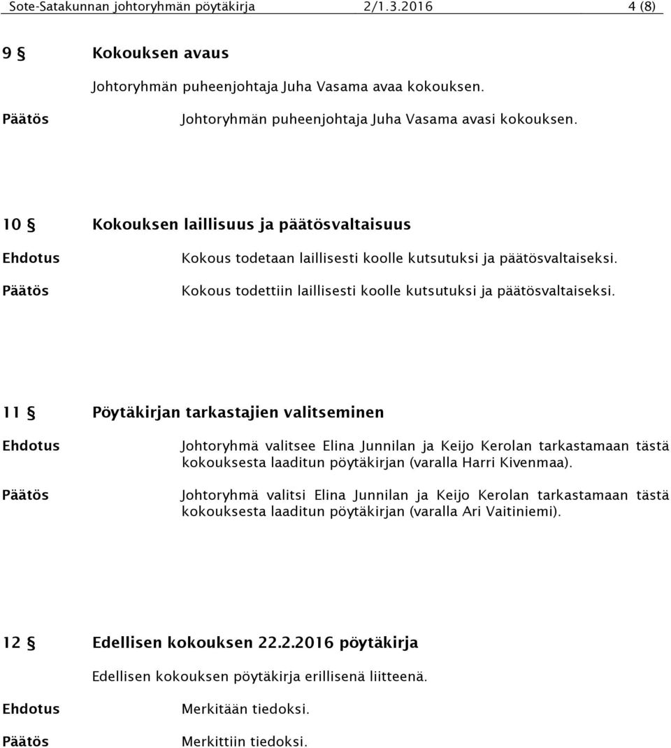 11 Pöytäkirjan tarkastajien valitseminen Johtoryhmä valitsee Elina Junnilan ja Keijo Kerolan tarkastamaan tästä kokouksesta laaditun pöytäkirjan (varalla Harri Kivenmaa).